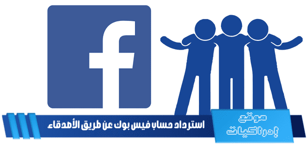 استرداد حساب فيس بوك عن طريق الأصدقاء