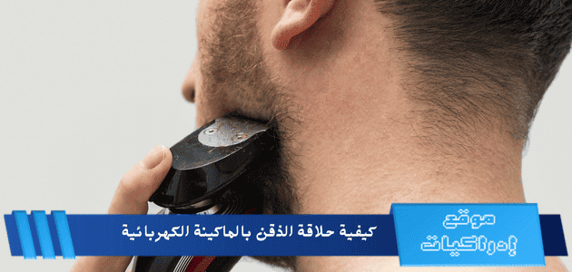 كيفية حلاقة الذقن بالماكينة الكهربائية